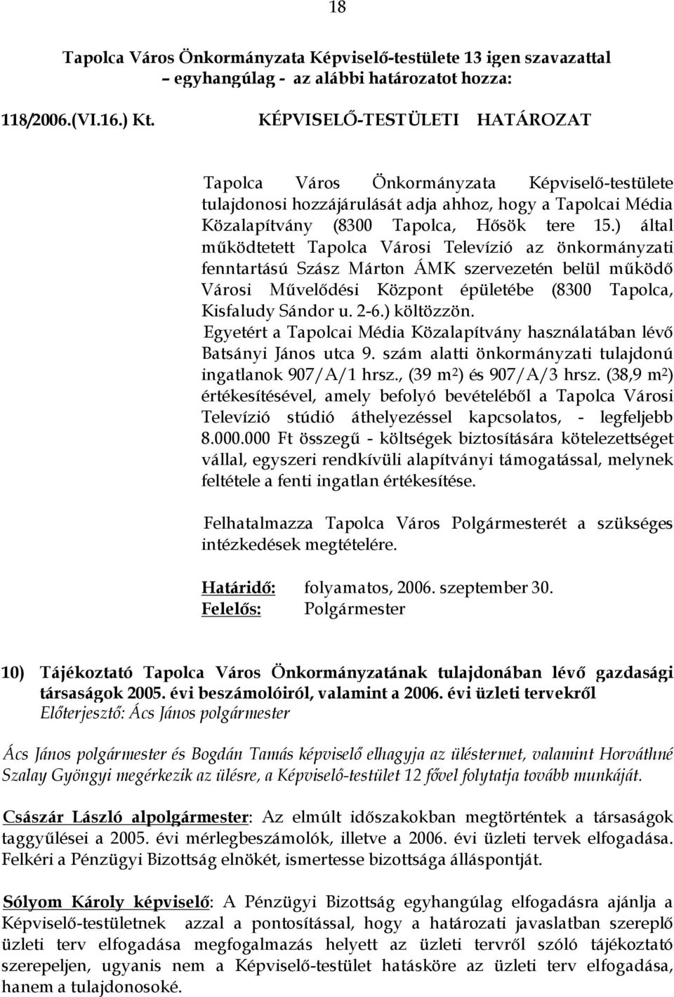 ) által működtetett Tapolca Városi Televízió az önkormányzati fenntartású Szász Márton ÁMK szervezetén belül működő Városi Művelődési Központ épületébe (8300 Tapolca, Kisfaludy Sándor u. 2-6.