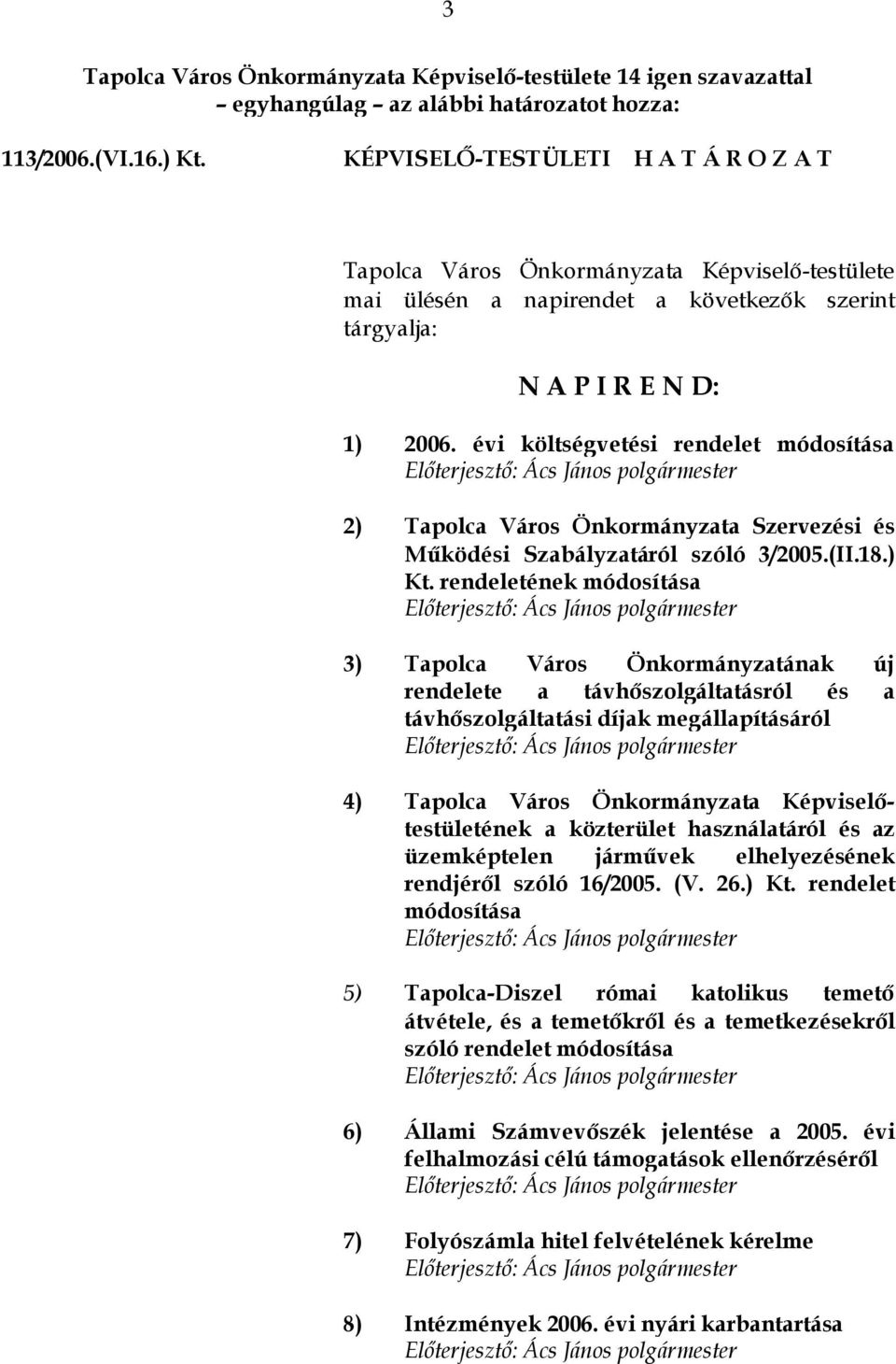 évi költségvetési rendelet módosítása 2) Tapolca Város Önkormányzata Szervezési és Működési Szabályzatáról szóló 3/2005.(II.18.) Kt.