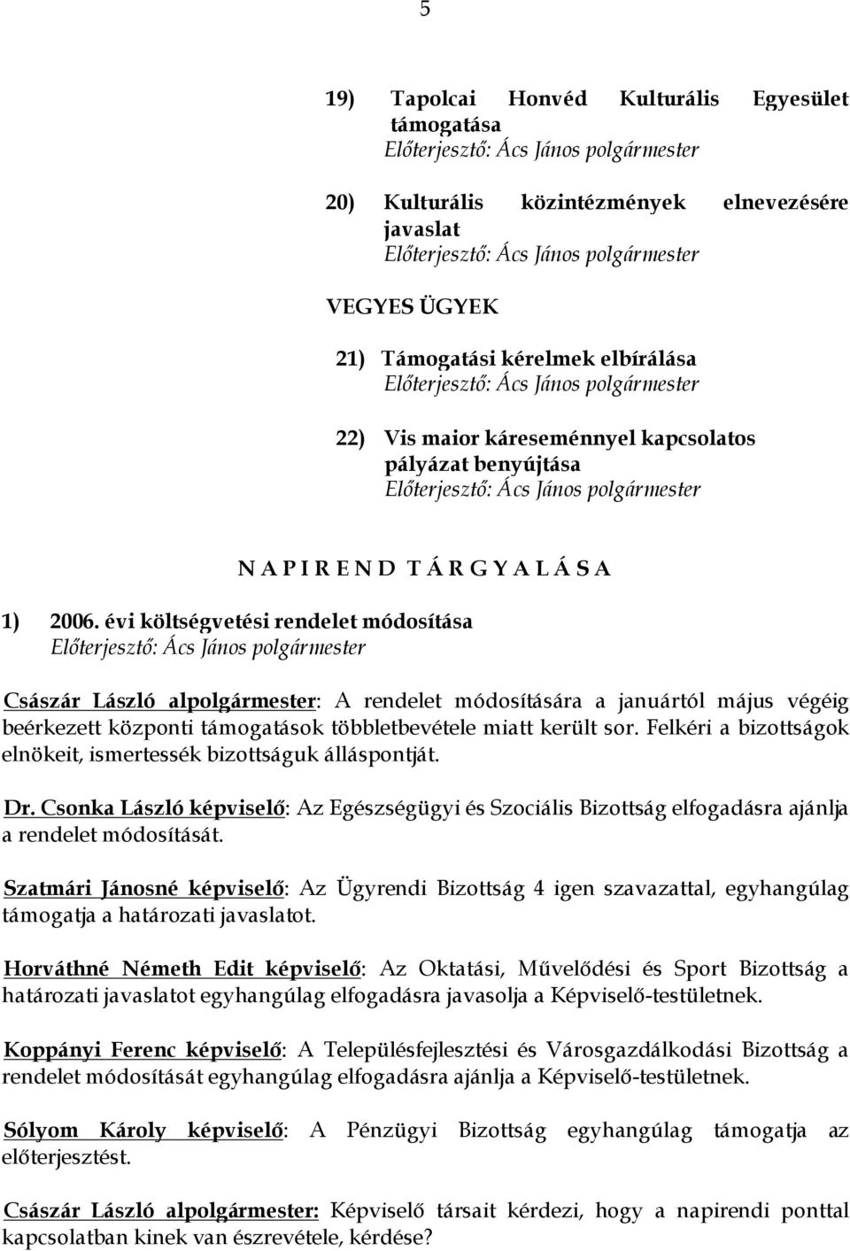 évi költségvetési rendelet módosítása Császár László alpolgármester: A rendelet módosítására a januártól május végéig beérkezett központi támogatások többletbevétele miatt került sor.