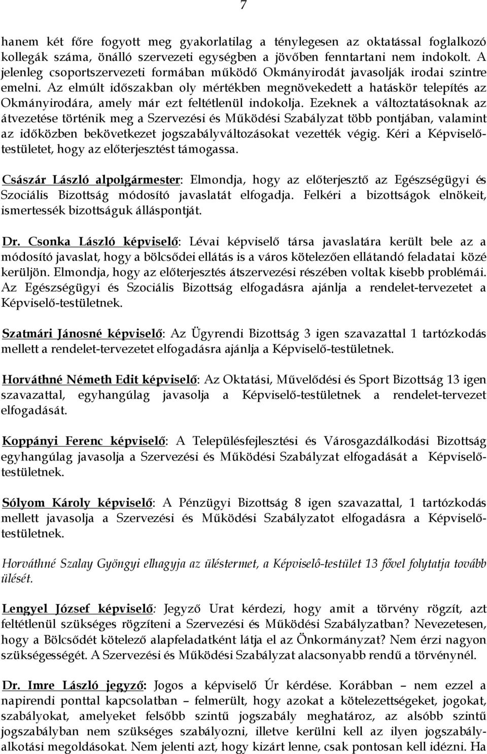 Az elmúlt időszakban oly mértékben megnövekedett a hatáskör telepítés az Okmányirodára, amely már ezt feltétlenül indokolja.