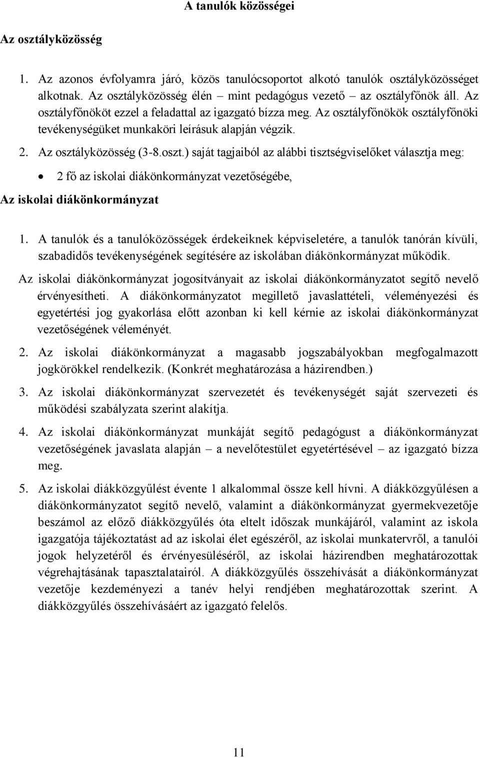 Az osztályfőnökök osztályfőnöki tevékenységüket munkaköri leírásuk alapján végzik. 2. Az osztályközösség (3-8.oszt.) saját tagjaiból az alábbi tisztségviselőket választja meg: 2 fő az iskolai diákönkormányzat vezetőségébe, Az iskolai diákönkormányzat 1.