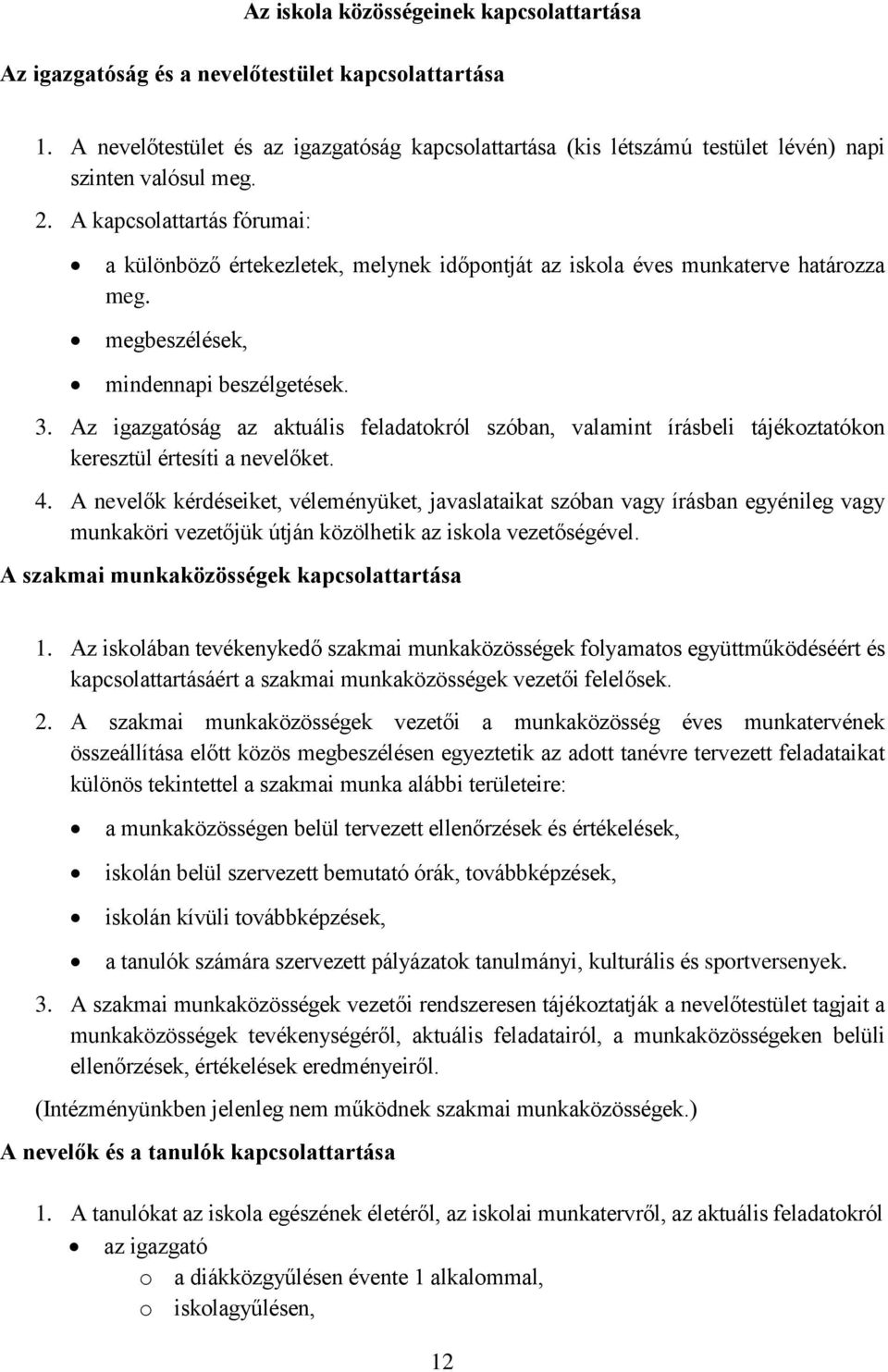 A kapcsolattartás fórumai: a különböző értekezletek, melynek időpontját az iskola éves munkaterve határozza meg. megbeszélések, mindennapi beszélgetések. 3.