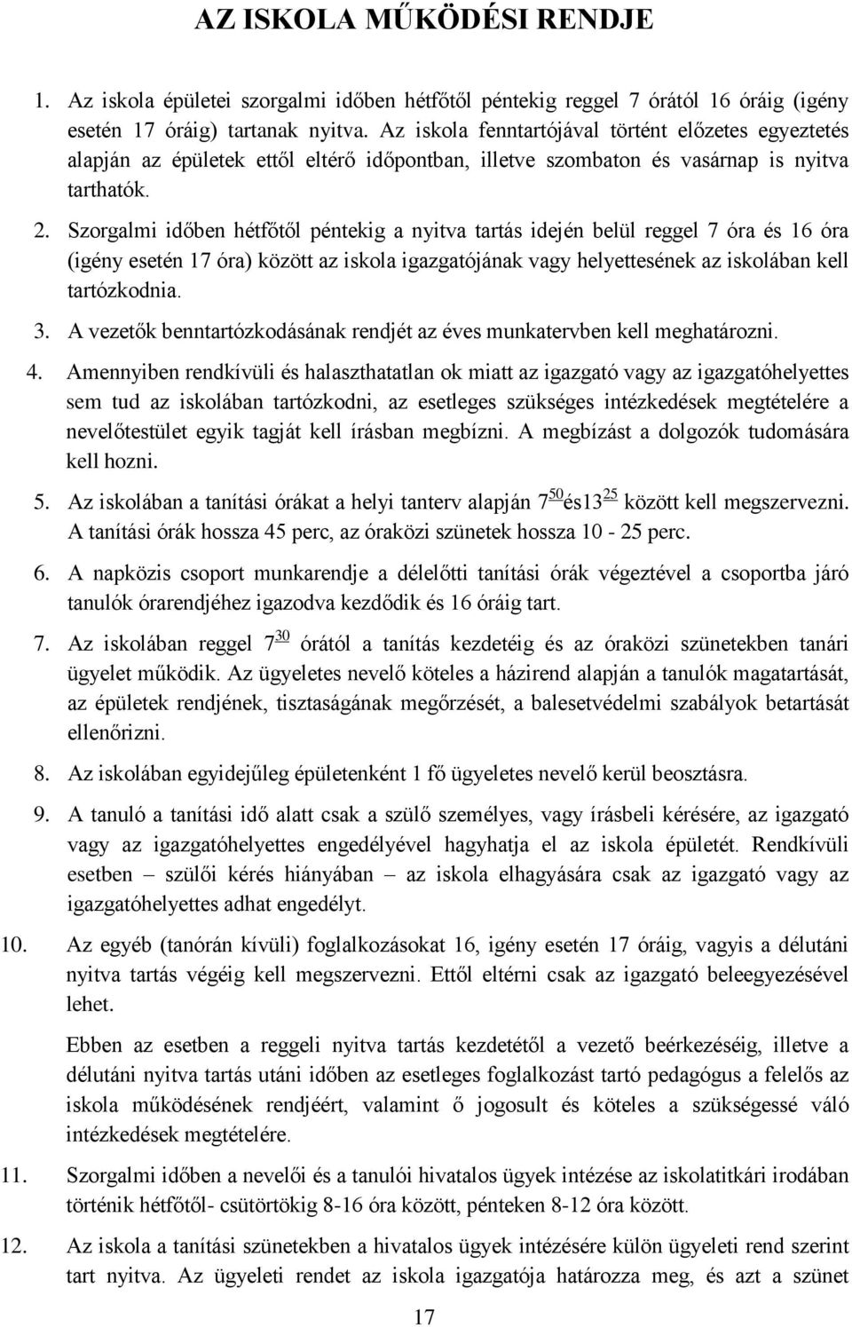 Szorgalmi időben hétfőtől péntekig a nyitva tartás idején belül reggel 7 óra és 16 óra (igény esetén 17 óra) között az iskola igazgatójának vagy helyettesének az iskolában kell tartózkodnia. 3.