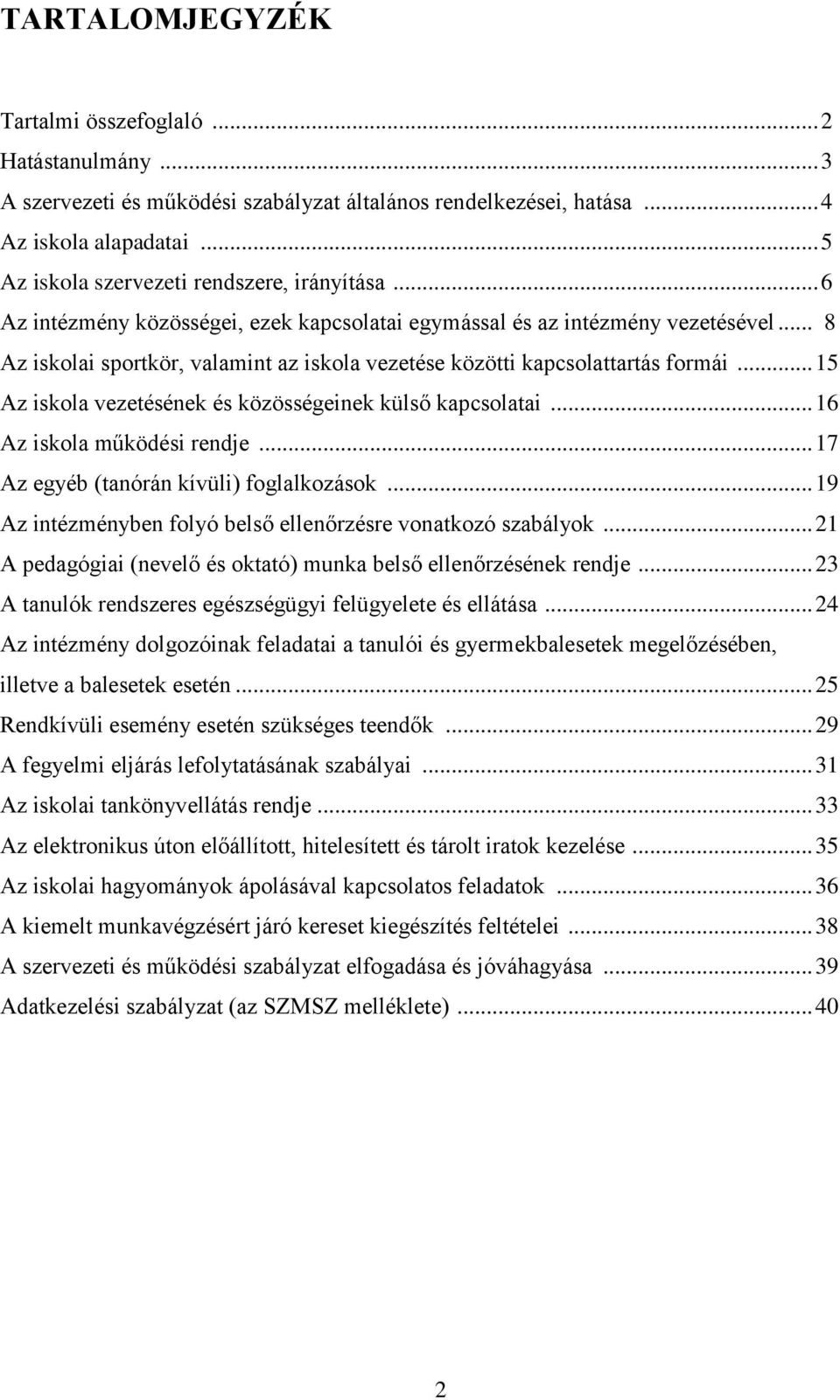 .. 8 Az iskolai sportkör, valamint az iskola vezetése közötti kapcsolattartás formái... 15 Az iskola vezetésének és közösségeinek külső kapcsolatai... 16 Az iskola működési rendje.