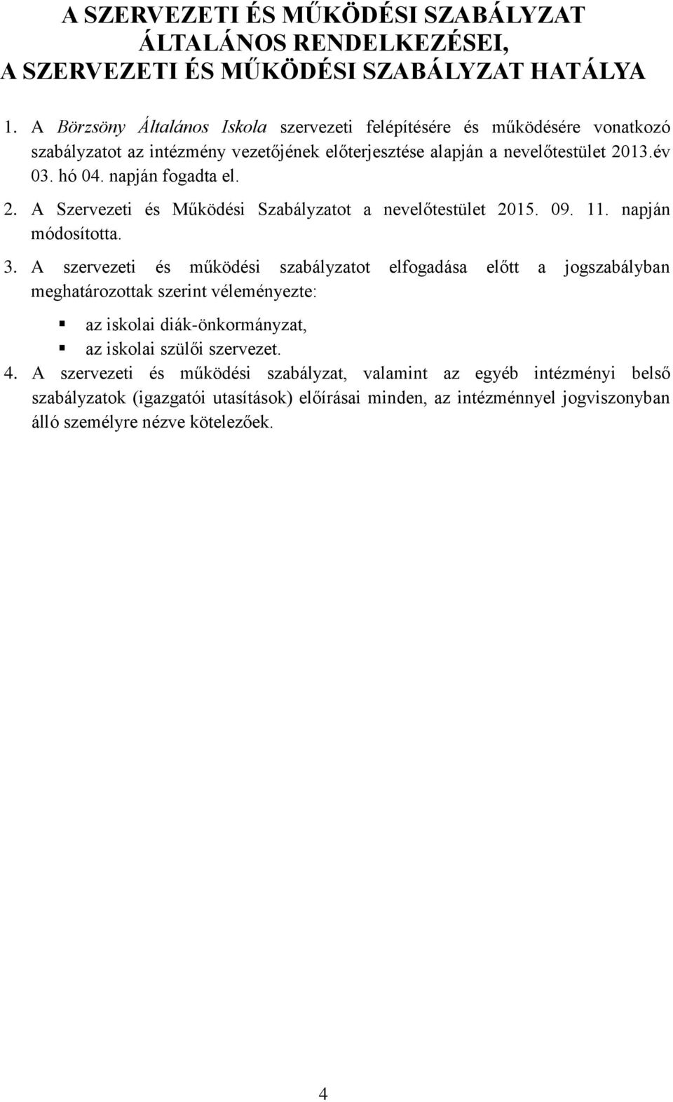 napján fogadta el. 2. A Szervezeti és Működési Szabályzatot a nevelőtestület 2015. 09. 11. napján módosította. 3.