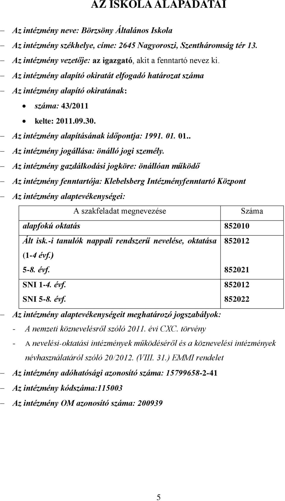 01.. Az intézmény jogállása: önálló jogi személy.