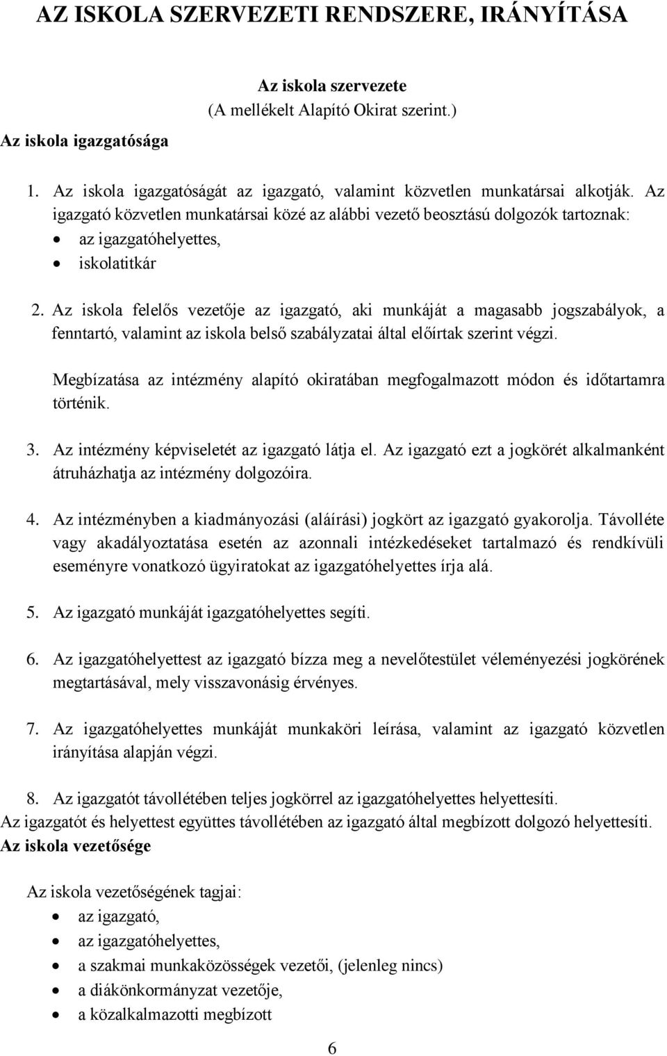 Az igazgató közvetlen munkatársai közé az alábbi vezető beosztású dolgozók tartoznak: az igazgatóhelyettes, iskolatitkár 2.