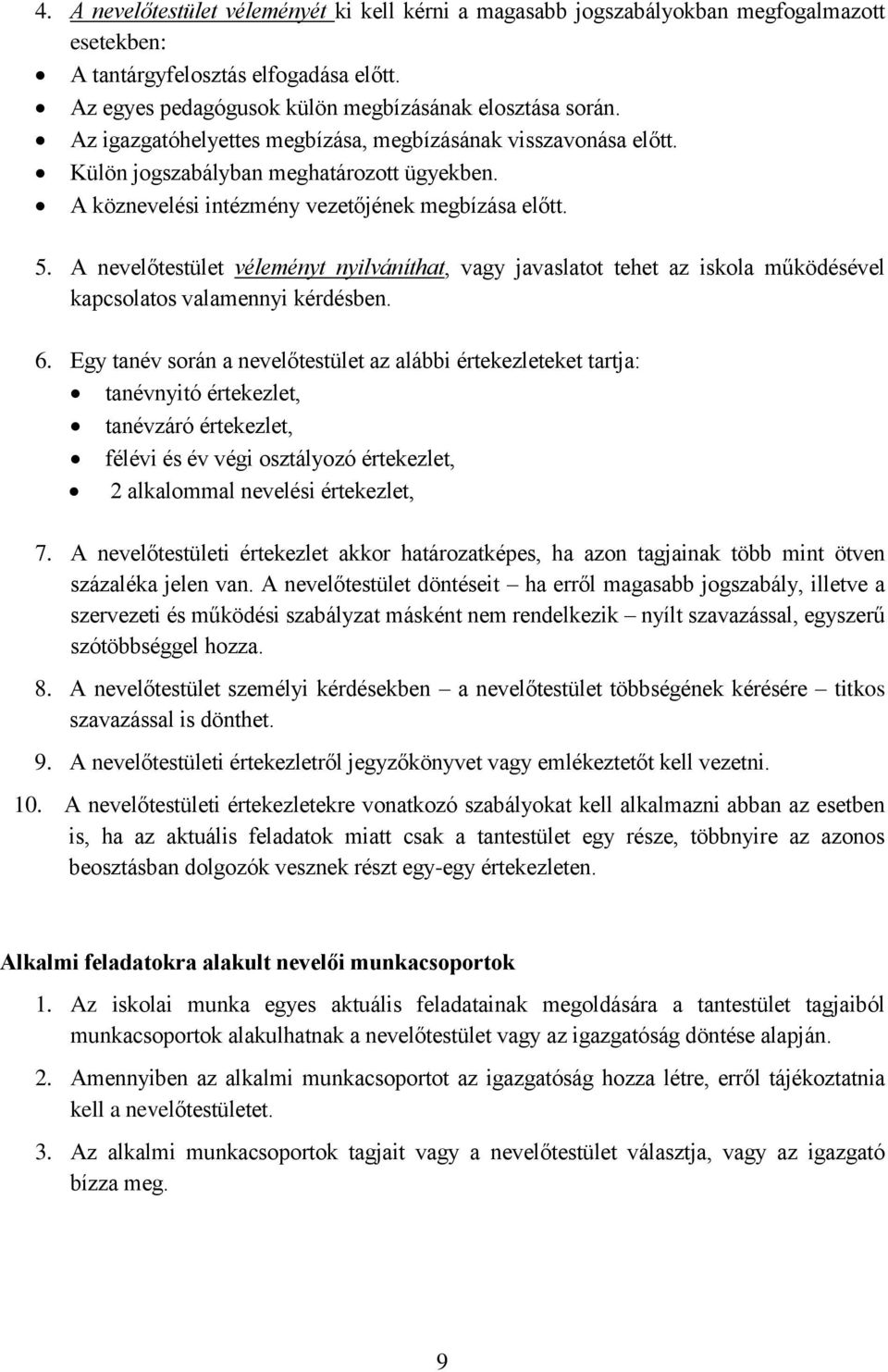 A nevelőtestület véleményt nyilváníthat, vagy javaslatot tehet az iskola működésével kapcsolatos valamennyi kérdésben. 6.