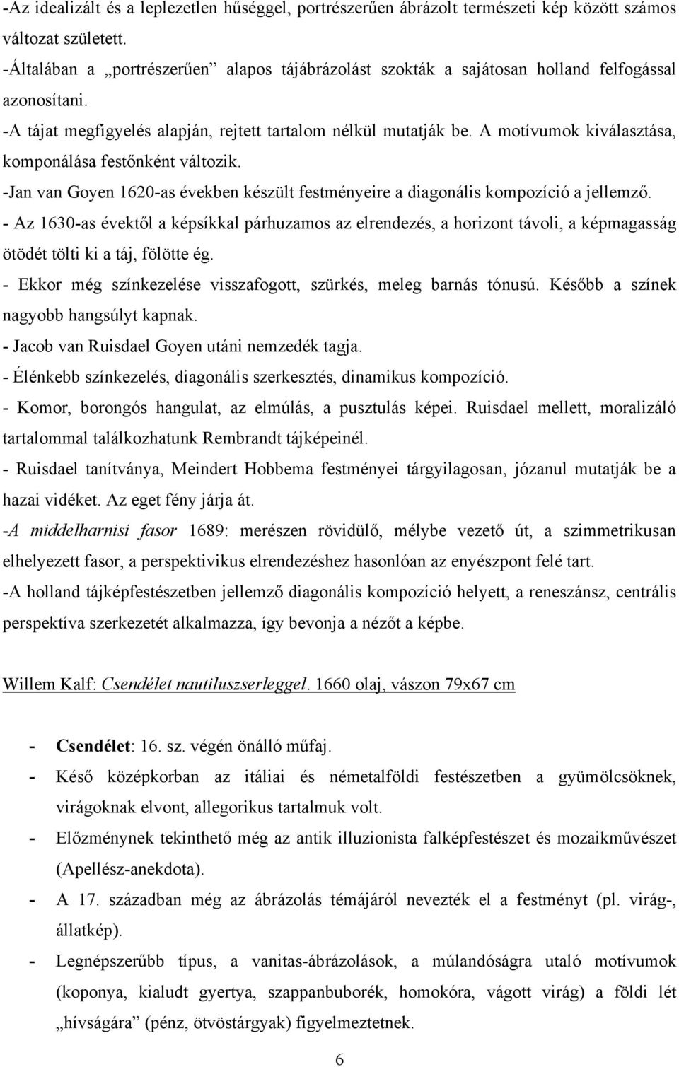 A motívumok kiválasztása, komponálása festőnként változik. -Jan van Goyen 1620-as években készült festményeire a diagonális kompozíció a jellemző.