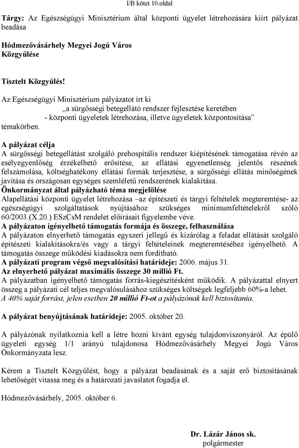 A pályázat célja A sürgősségi betegellátást szolgáló prehospitális rendszer kiépítésének támogatása révén az esélyegyenlőség érzékelhető erősítése, az ellátási egyenetlenség jelentős részének