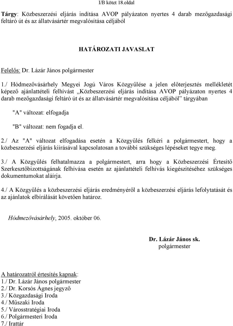 / Hódmezővásárhely Megyei Jogú Város Közgyűlése a jelen előterjesztés mellékletét képező ajánlattételi felhívást Közbeszerzési eljárás indítása AVOP pályázaton nyertes 4 darab mezőgazdasági feltáró