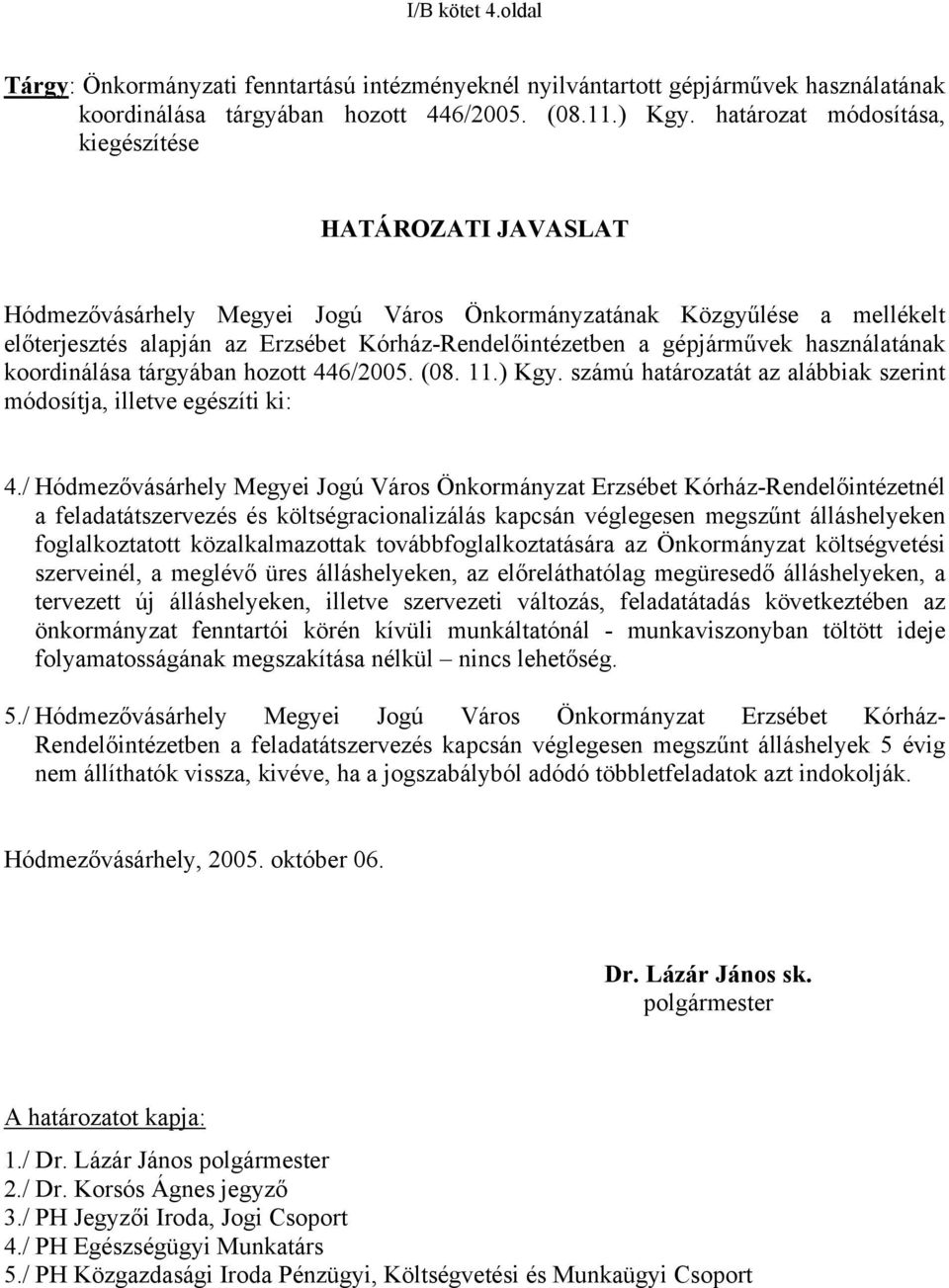 gépjárművek használatának koordinálása tárgyában hozott 446/2005. (08. 11.) Kgy. számú határozatát az alábbiak szerint módosítja, illetve egészíti ki: 4.