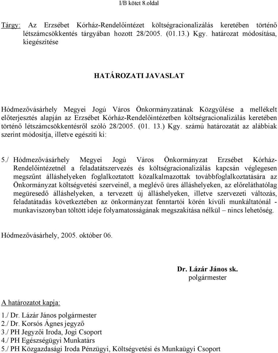 költségracionalizálás keretében történő létszámcsökkentésről szóló 28/2005. (01. 13.) Kgy. számú határozatát az alábbiak szerint módosítja, illetve egészíti ki: 5.