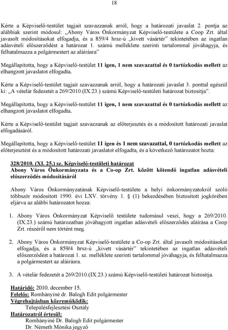 számú melléklete szerinti tartalommal jóváhagyja, és felhatalmazza a polgármestert az aláírásra Megállapította, hogy a Képviselő-testület 11 igen, 1 nem szavazattal és 0 tartózkodás mellett az