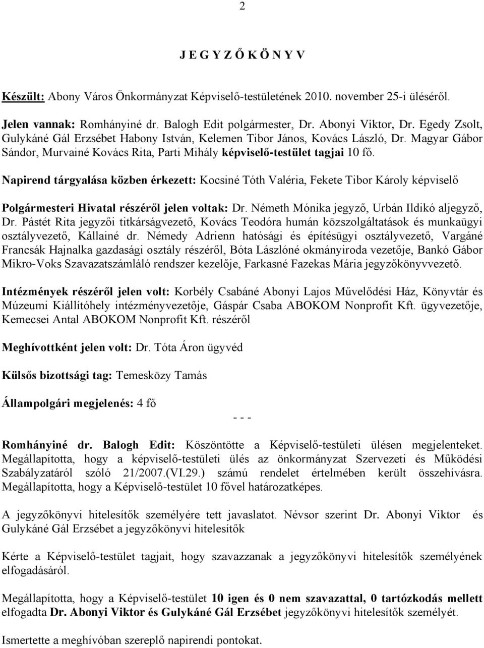 Napirend tárgyalása közben érkezett: Kocsiné Tóth Valéria, Fekete Tibor Károly képviselő Polgármesteri Hivatal részéről jelen voltak: Dr. Németh Mónika jegyző, Urbán Ildikó aljegyző, Dr.