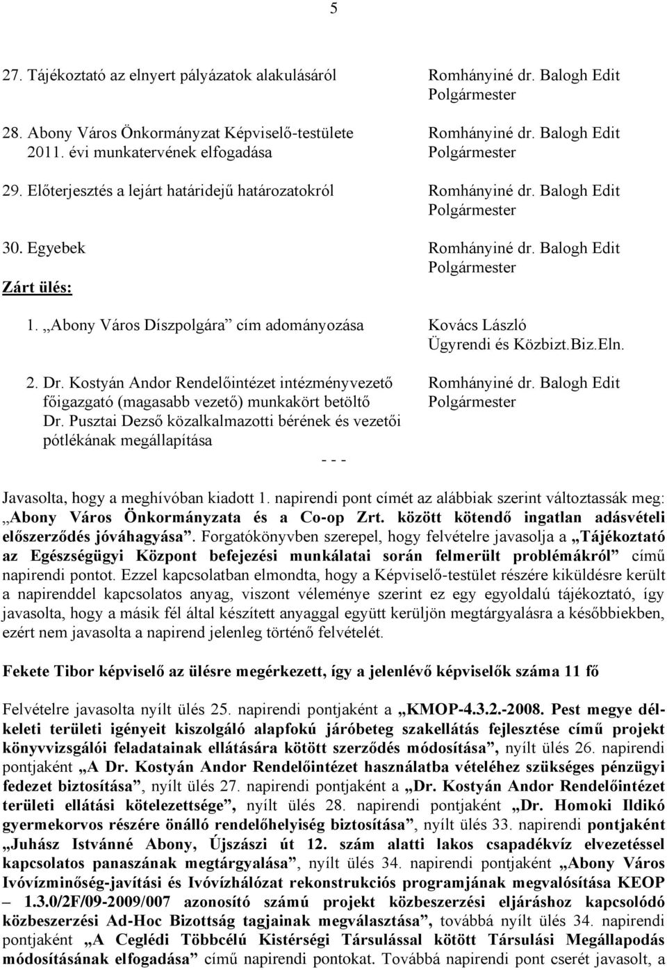 Abony Város Díszpolgára cím adományozása Kovács László Ügyrendi és Közbizt.Biz.Eln. 2. Dr. Kostyán Andor Rendelőintézet intézményvezető Romhányiné dr.