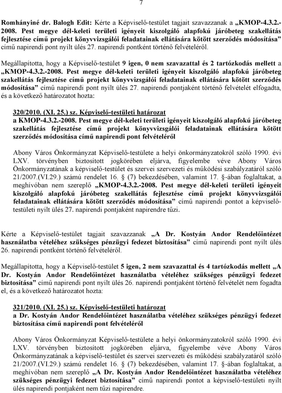 ülés 27. napirendi pontként történő felvételéről. Megállapította, hogy a Képviselő-testület 9 igen, 0 nem szavazattal és 2 tartózkodás mellett a KMOP-4.3.2.-2008.  ülés 27.