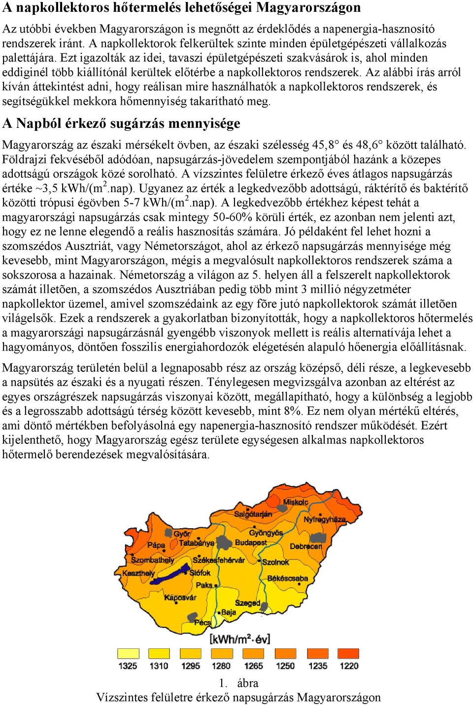 Ezt igazolták az idei, tavaszi épületgépészeti szakvásárok is, ahol minden eddiginél több kiállítónál kerültek előtérbe a napkollektoros rendszerek.