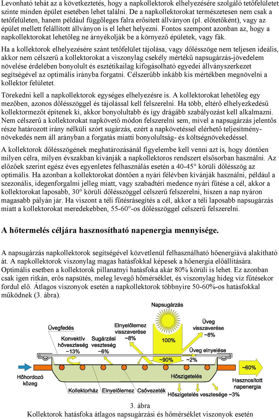 Fontos szempont azonban az, hogy a napkollektorokat lehetőleg ne árnyékolják be a környező épületek, vagy fák.