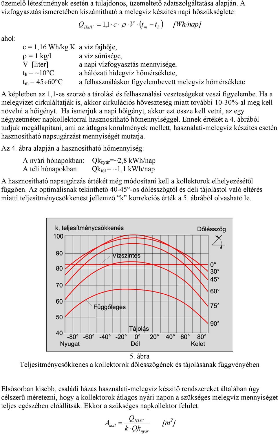 K a víz fajhője, ρ = 1 kg/l a víz sűrűsége, V [liter] a napi vízfogyasztás mennyisége, t h = ~10 C a hálózati hidegvíz hőmérséklete, t m = 45 60 C a felhasználáskor figyelembevett melegvíz