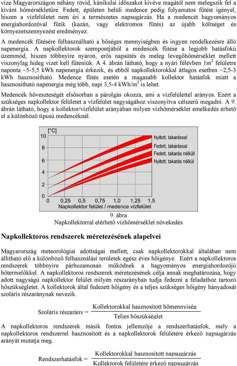 Ha a medencét hagyományos energiahordozóval fűtik (kazán, vagy elektromos fűtés) az újabb költséget és környezetszennyezést eredményez.