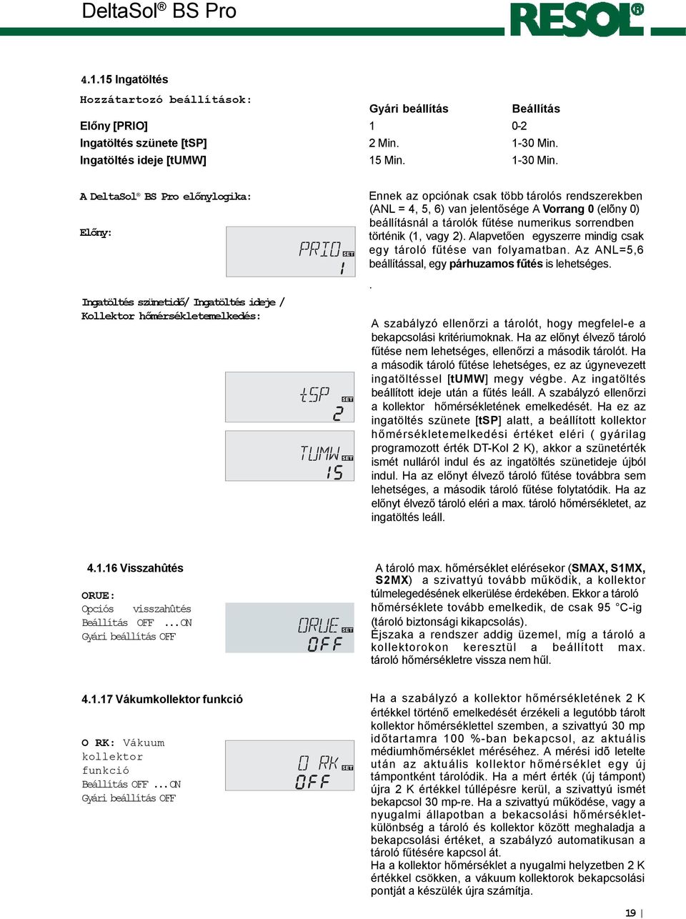 A DeltaSol BS Pro előnylogika: Előny: Ingatöltés szünetidő/ Ingatöltés ideje / Kollektor hőmérsékletemelkedés: Ennek az opciónak csak több tárolós rendszerekben (ANL = 4, 5, 6) van jelentősége A