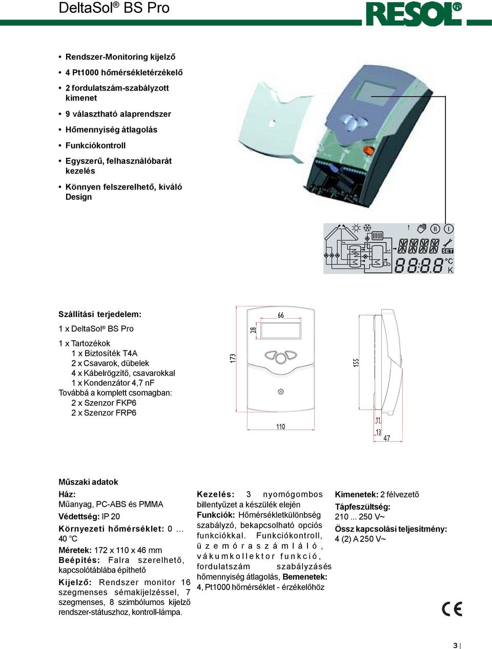 Szállítási terjedelem: 1 x DeltaSol BS Pro 1 x Tartozékok 1 x Biztosíték T4A 2 x Csavarok, dübelek 4 x Kábelrögzítő, csavarokkal 1 x Kondenzátor 4,7 nf Továbbá a komplett csomagban: 2 x Szenzor FKP6