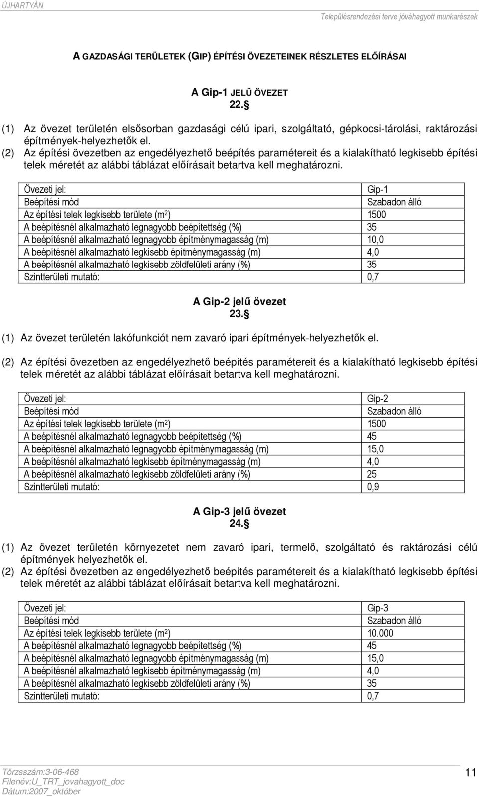 (2) Az építési övezetben az engedélyezhető beépítés paramétereit és a kialakítható legkisebb építési telek méretét az alábbi táblázat előírásait betartva kell meghatározni.