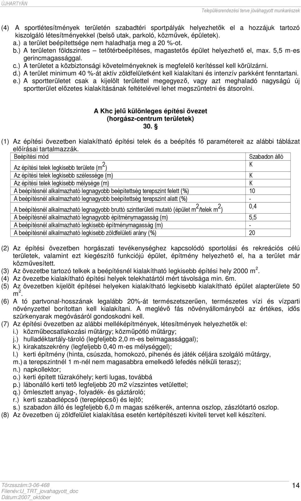 ) A területet a közbiztonsági követelményeknek is megfelelő kerítéssel kell körülzárni. d.) A terület minimum 40 %-át aktív zöldfelületként kell kialakítani és intenzív parkként fenntartani. e.