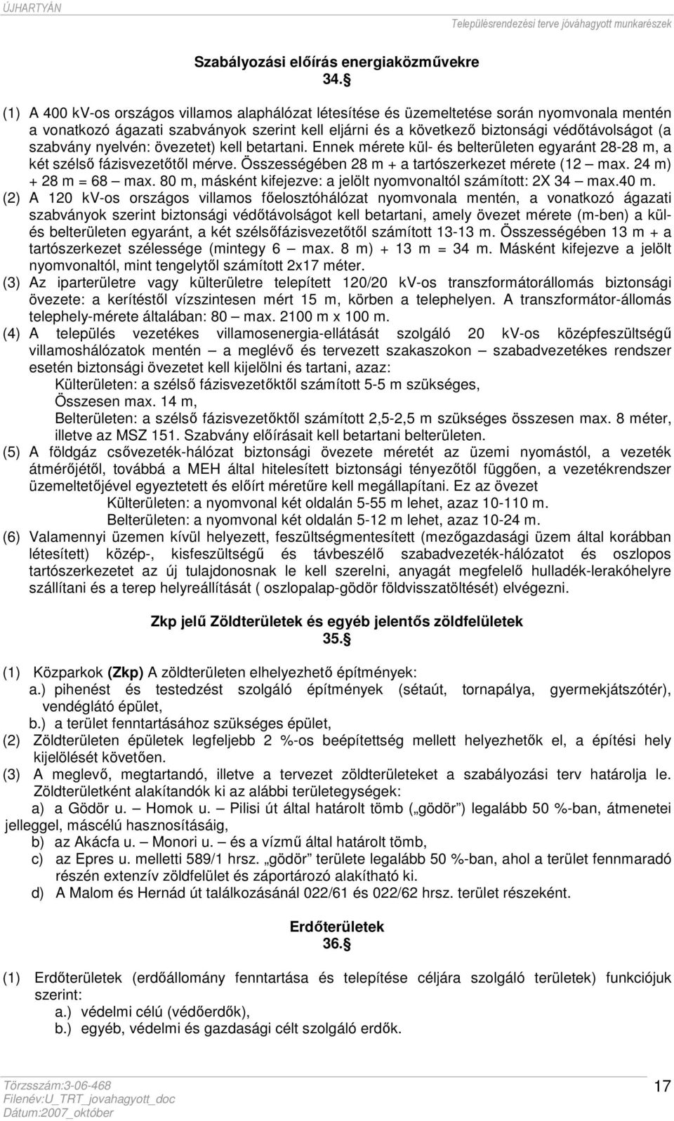 szabvány nyelvén: övezetet) kell betartani. Ennek mérete kül- és belterületen egyaránt 28-28 m, a két szélső fázisvezetőtől mérve. Összességében 28 m + a tartószerkezet mérete (12 max.