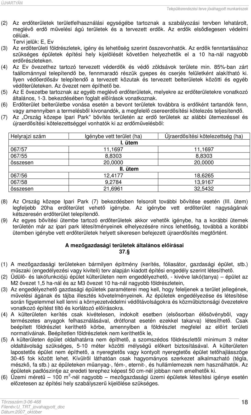 Az erdők fenntartásához szükséges épületek építési hely kijelölését követően helyezhetők el a 10 ha-nál nagyobb erdőrészleteken.