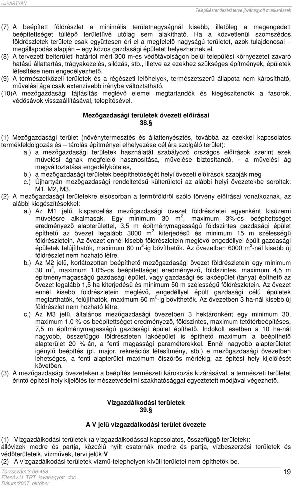 (8) A tervezett belterületi határtól mért 300 m-es védőtávolságon belül települési környezetet zavaró hatású állattartás, trágyakezelés, silózás, stb.