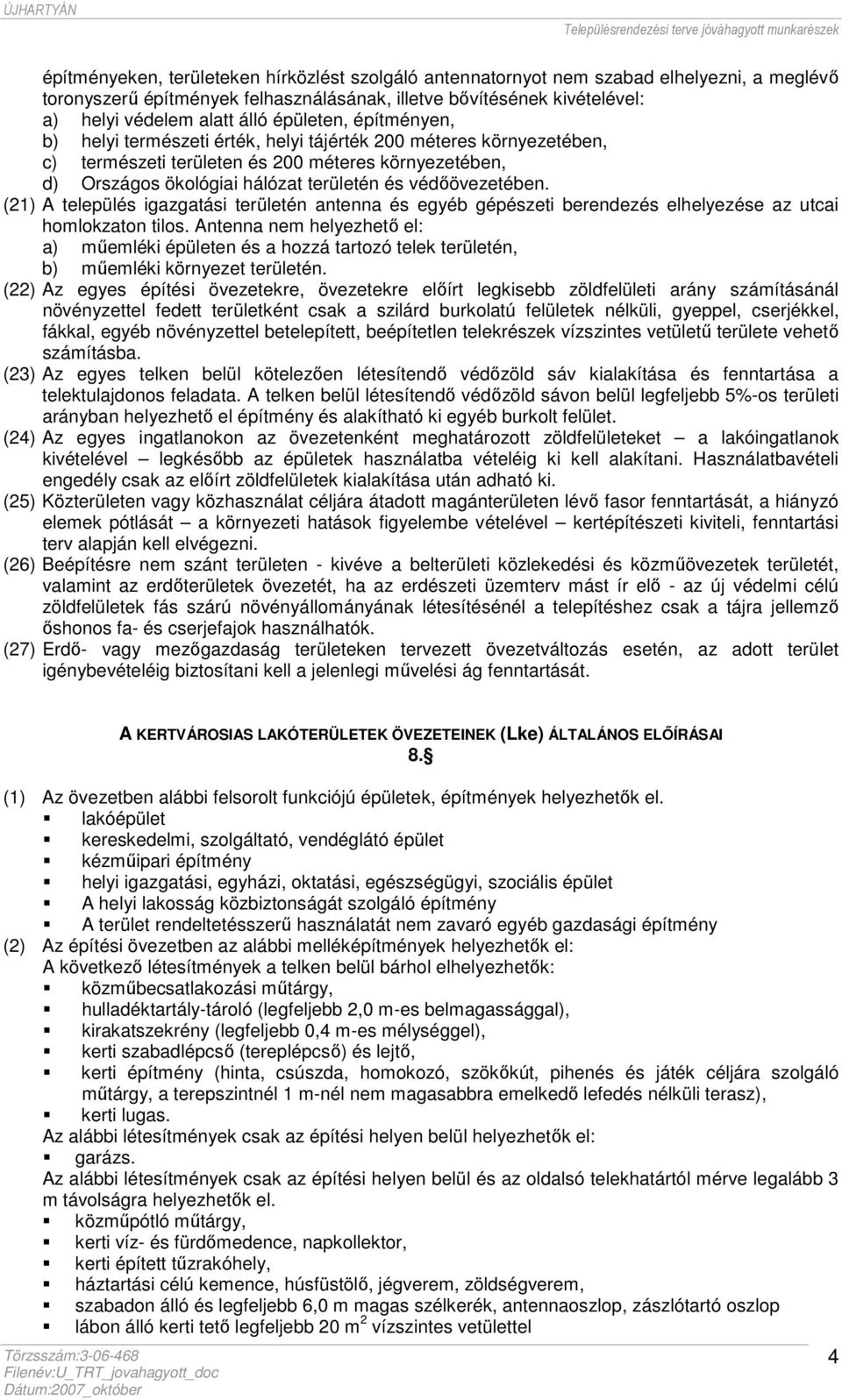 védőövezetében. (21) A település igazgatási területén antenna és egyéb gépészeti berendezés elhelyezése az utcai homlokzaton tilos.