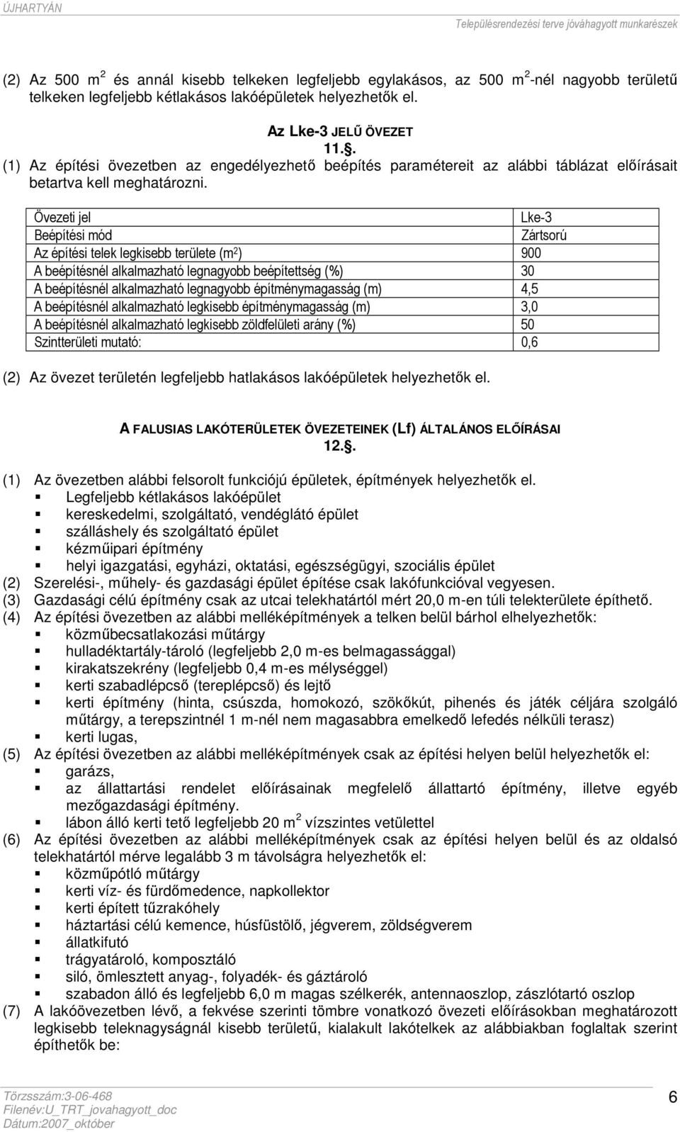 Övezeti jel Lke-3 Zártsorú Az építési telek legkisebb területe (m 2 ) 900 A beépítésnél alkalmazható legnagyobb beépítettség (%) 30 A beépítésnél alkalmazható legnagyobb építménymagasság (m) 4,5 A