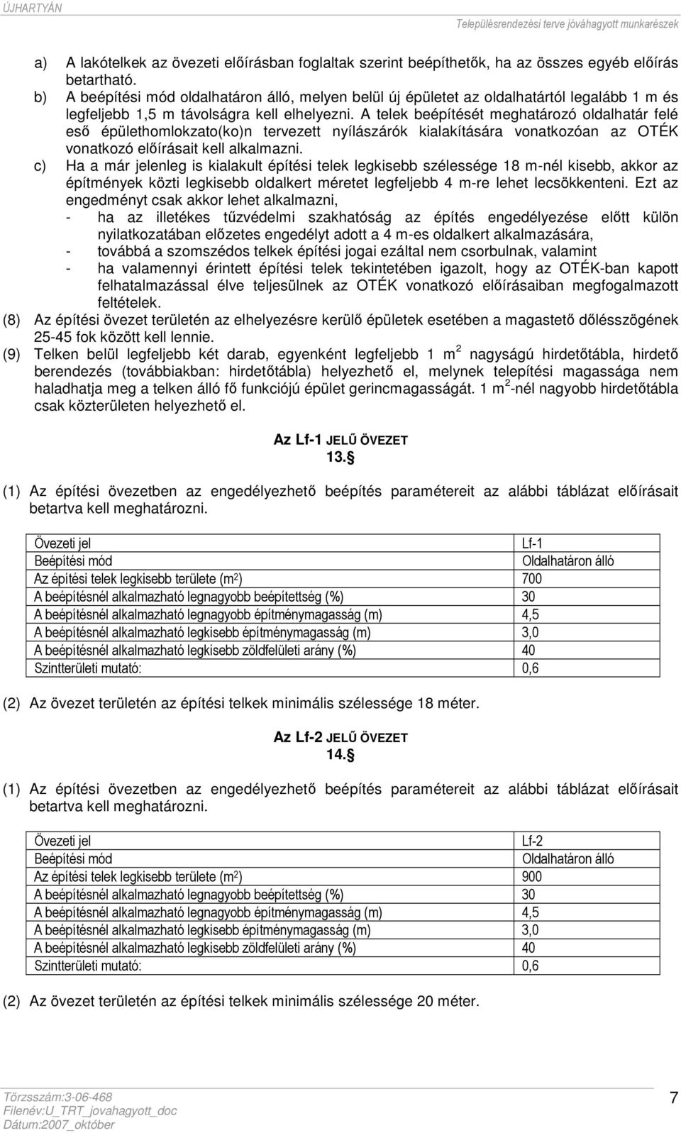 A telek beépítését meghatározó oldalhatár felé eső épülethomlokzato(ko)n tervezett nyílászárók kialakítására vonatkozóan az OTÉK vonatkozó előírásait kell alkalmazni.