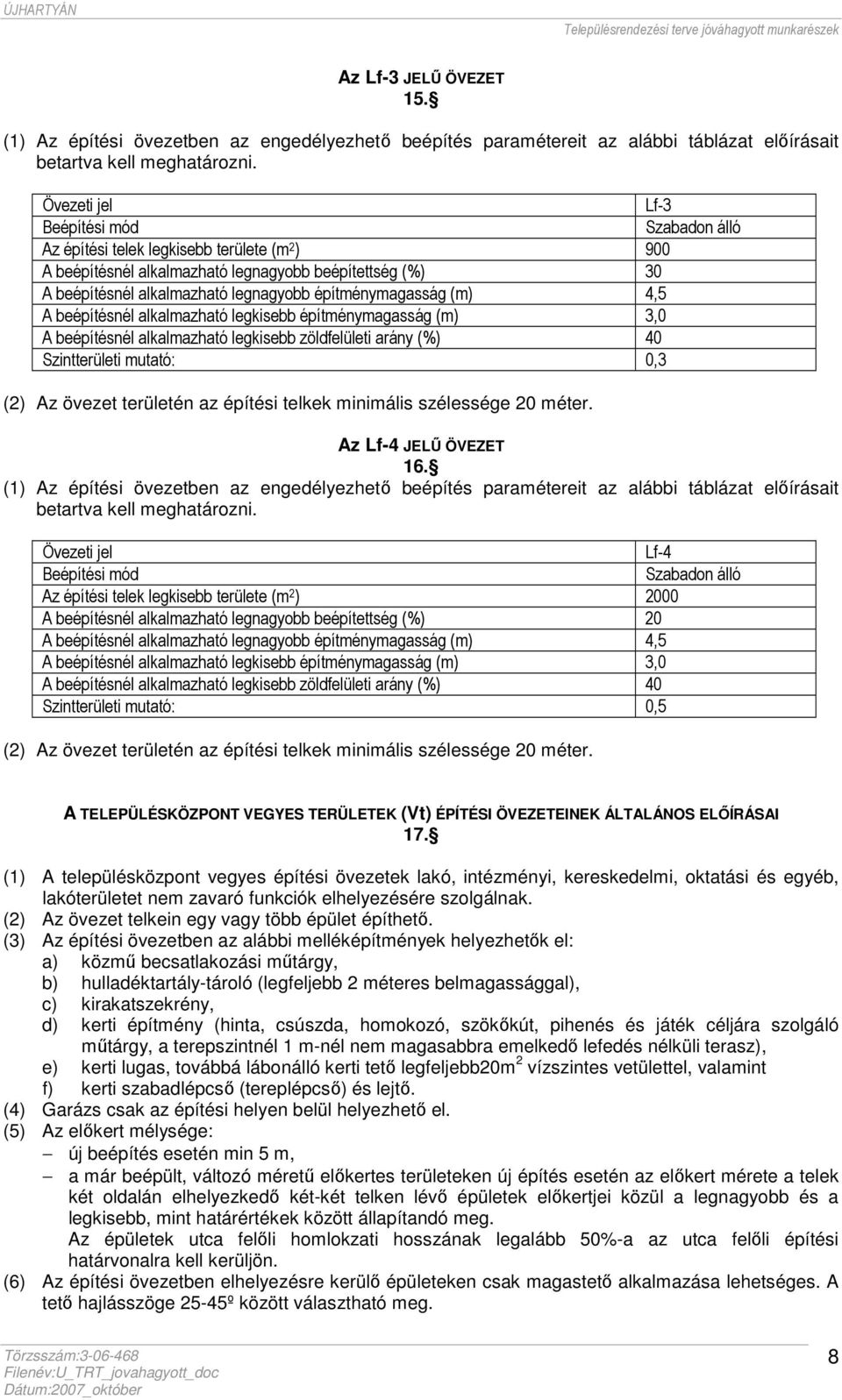 alkalmazható legkisebb építménymagasság (m) 3,0 A beépítésnél alkalmazható legkisebb zöldfelületi arány (%) 40 Szintterületi mutató: 0,3 (2) Az övezet területén az építési telkek minimális szélessége