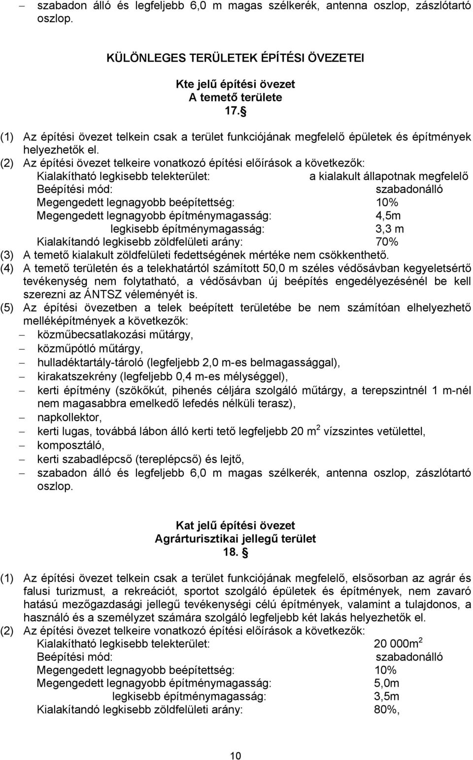 (2) Az építési övezet telkeire vonatkozó építési előírások a következők: Kialakítható legkisebb telekterület: a kialakult állapotnak megfelelő Beépítési mód: szabadonálló Megengedett legnagyobb