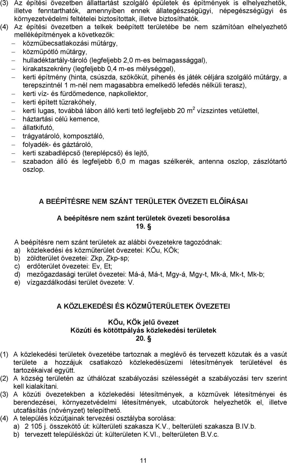 (4) Az építési övezetben a telkek beépített területébe be nem számítóan elhelyezhető melléképítmények a következők: közműbecsatlakozási műtárgy, közműpótló műtárgy, hulladéktartály-tároló (legfeljebb