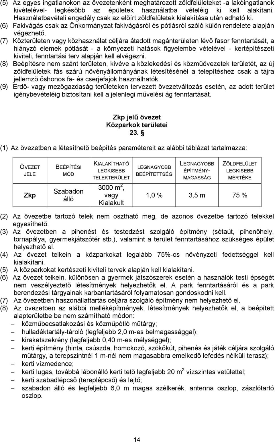 (7) Közterületen vagy közhasználat céljára átadott magánterületen lévő fasor fenntartását, a hiányzó elemek pótlását - a környezeti hatások figyelembe vételével - kertépítészeti kiviteli, fenntartási