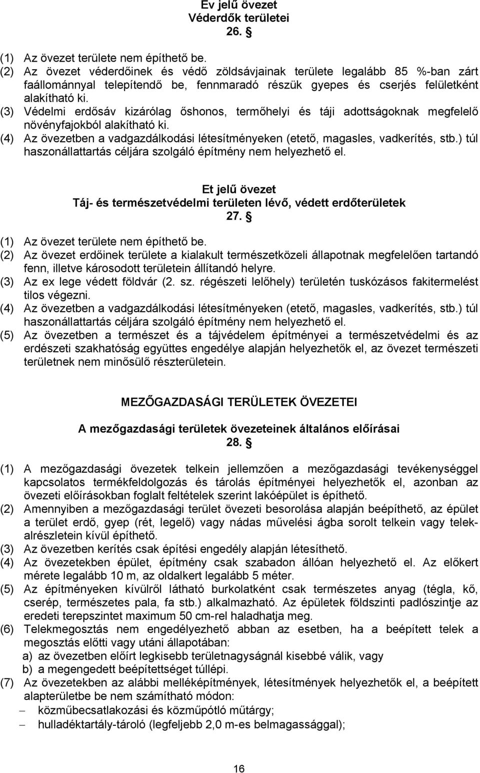 (3) Védelmi erdősáv kizárólag őshonos, termőhelyi és táji adottságoknak megfelelő növényfajokból alakítható ki. (4) Az övezetben a vadgazdálkodási létesítményeken (etető, magasles, vadkerítés, stb.