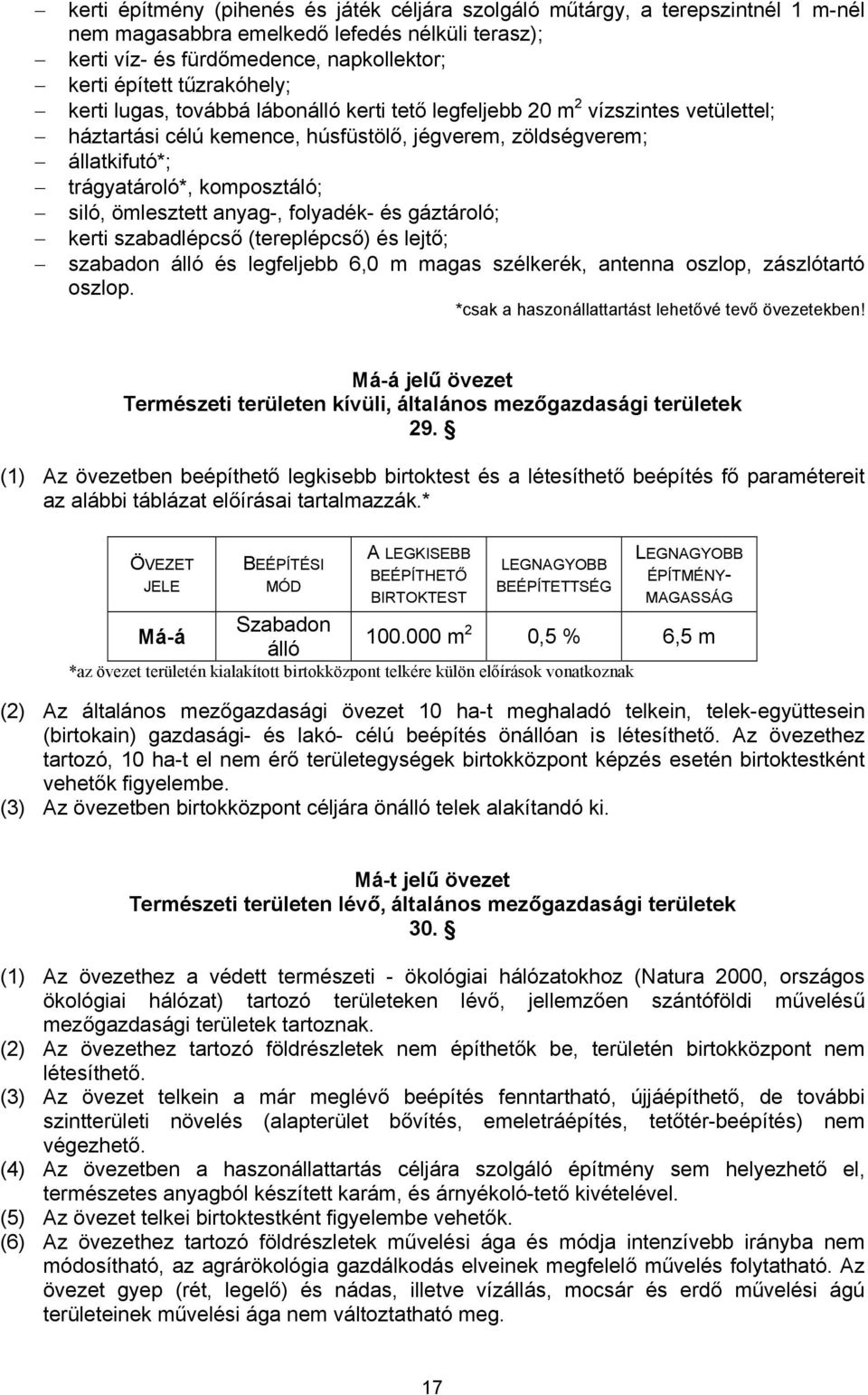 siló, ömlesztett anyag-, folyadék- és gáztároló; kerti szabadlépcső (tereplépcső) és lejtő; szabadon álló és legfeljebb 6,0 m magas szélkerék, antenna oszlop, zászlótartó oszlop.