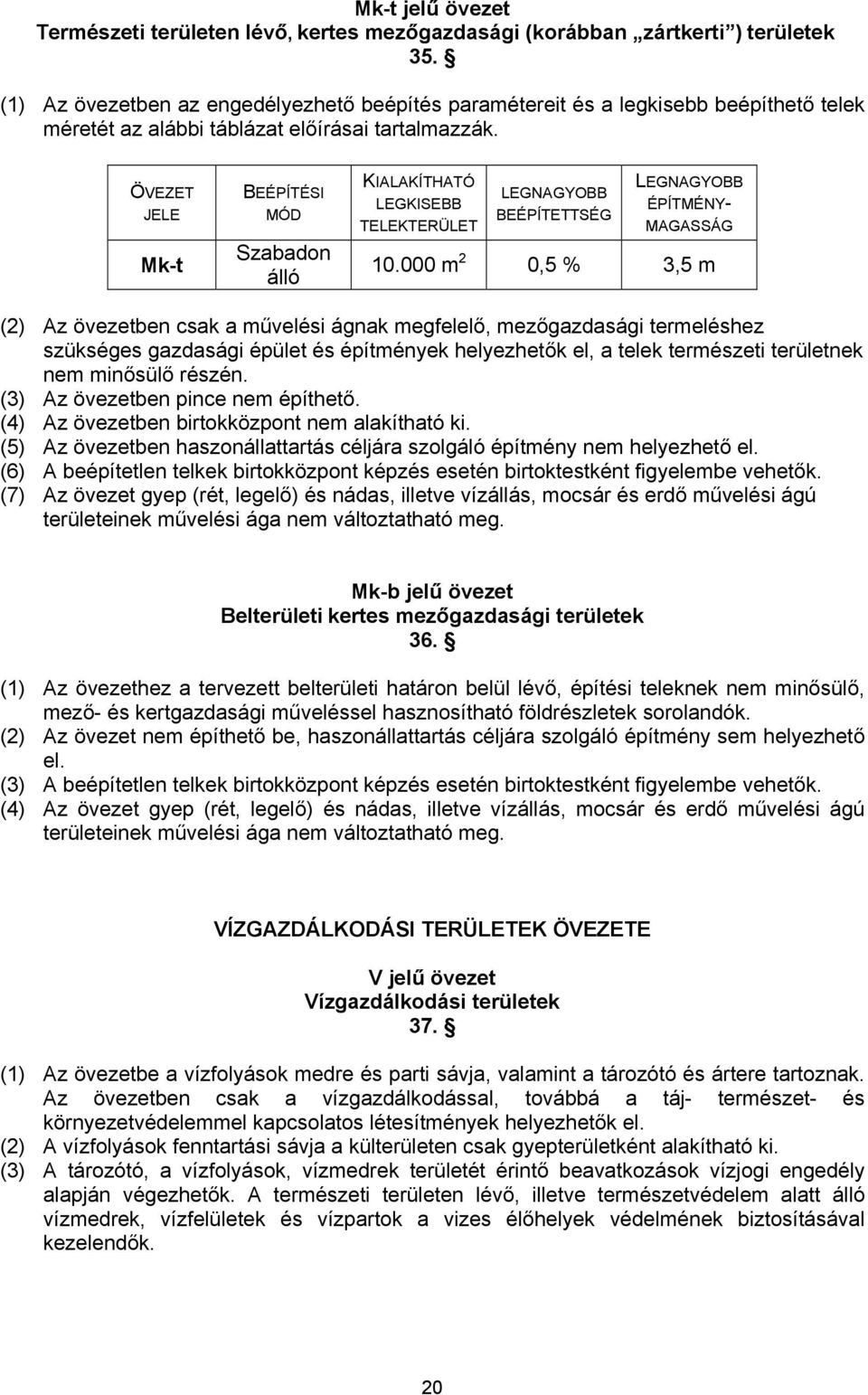 ÖVEZET JELE Mk-t BEÉPÍTÉSI MÓD Szabadon álló KIALAKÍTHATÓ LEGKISEBB TELEKTERÜLET LEGNAGYOBB BEÉPÍTETTSÉG LEGNAGYOBB ÉPÍTMÉNY- MAGASSÁG 10.