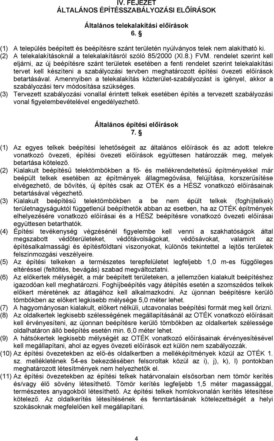 rendelet szerint kell eljárni, az új beépítésre szánt területek esetében a fenti rendelet szerint telekalakítási tervet kell készíteni a szabályozási tervben meghatározott építési övezeti előírások