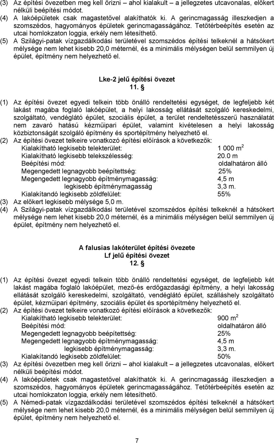 (5) A Szilágyi-patak vízgazdálkodási területével szomszédos építési telkeknél a hátsókert mélysége nem lehet kisebb 20,0 méternél, és a minimális mélységen belül semmilyen új épület, építmény nem