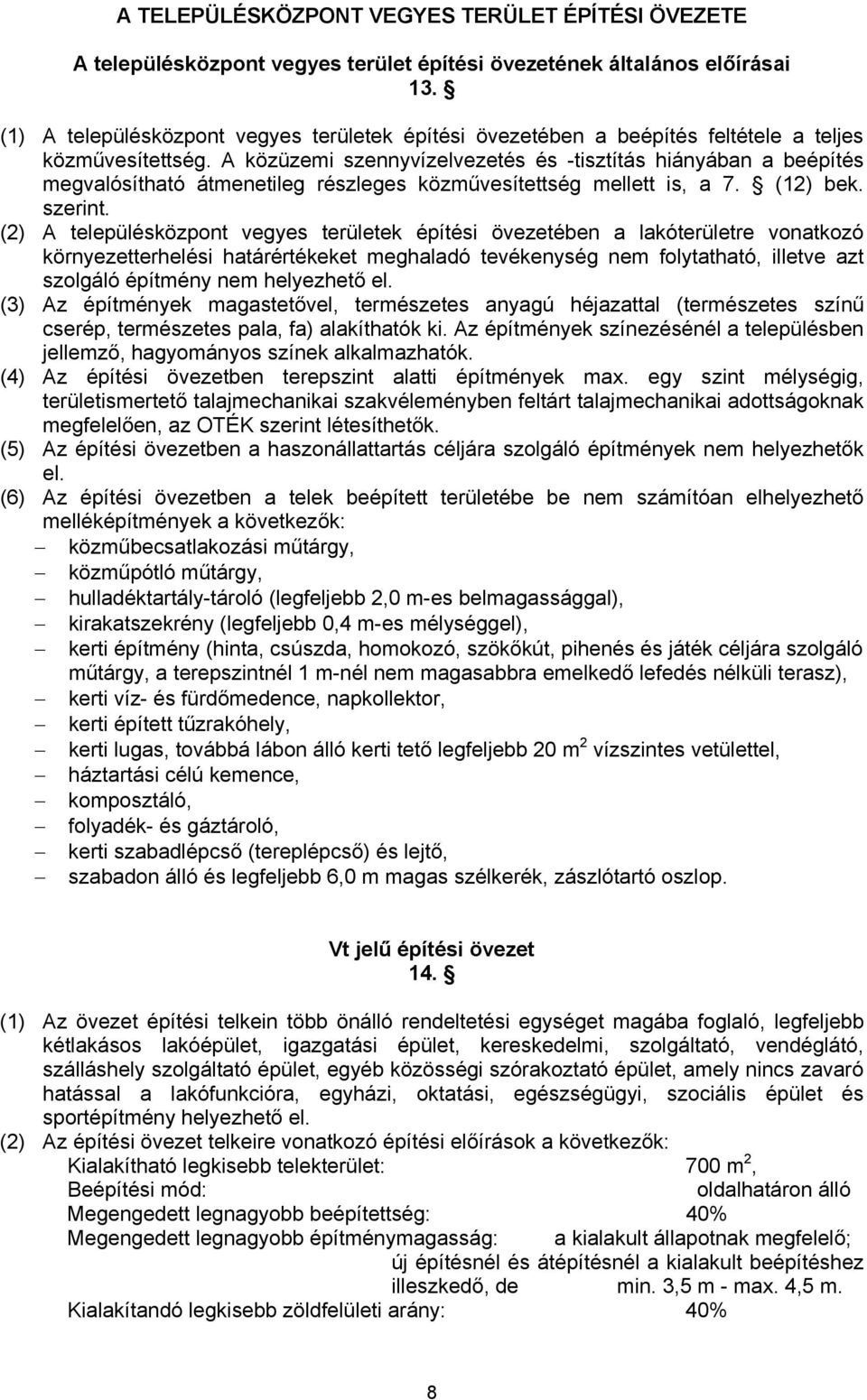 A közüzemi szennyvízelvezetés és -tisztítás hiányában a beépítés megvalósítható átmenetileg részleges közművesítettség mellett is, a 7. (12) bek. szerint.