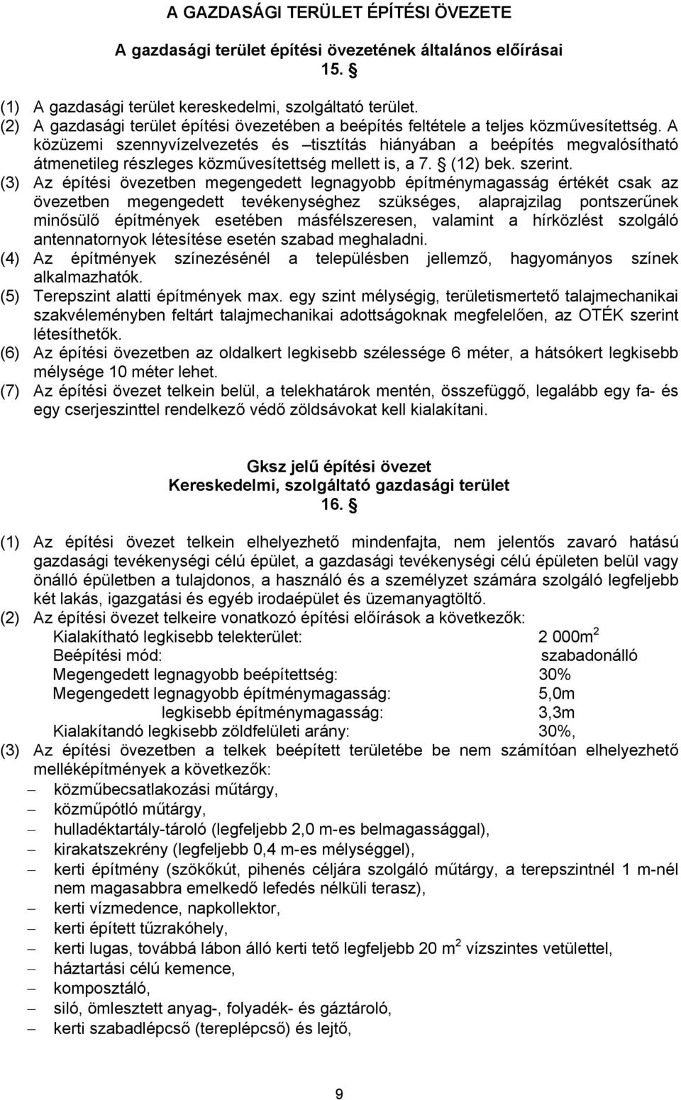 A közüzemi szennyvízelvezetés és tisztítás hiányában a beépítés megvalósítható átmenetileg részleges közművesítettség mellett is, a 7. (12) bek. szerint.