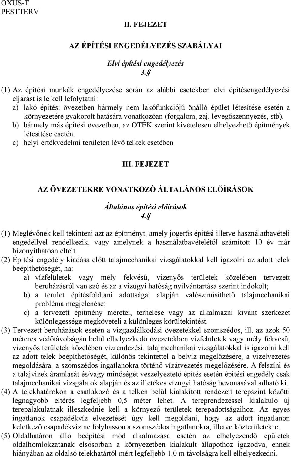 esetén a környezetére gyakorolt hatására vonatkozóan (forgalom, zaj, levegőszennyezés, stb), b) bármely más építési övezetben, az OTÉK szerint kivételesen elhelyezhető építmények létesítése esetén.