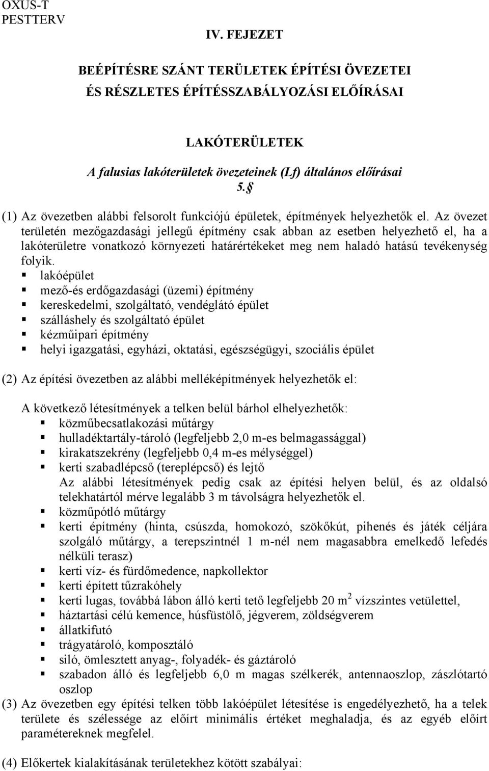 Az övezet területén mezőgazdasági jellegű építmény csak abban az esetben helyezhető el, ha a lakóterületre vonatkozó környezeti határértékeket meg nem haladó hatású tevékenység folyik.