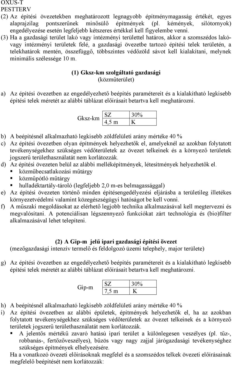(3) Ha a gazdasági terület lakó vagy intézményi területtel határos, akkor a szomszédos lakóvagy intézményi területek felé, a gazdasági övezetbe tartozó építési telek területén, a telekhatárok mentén,
