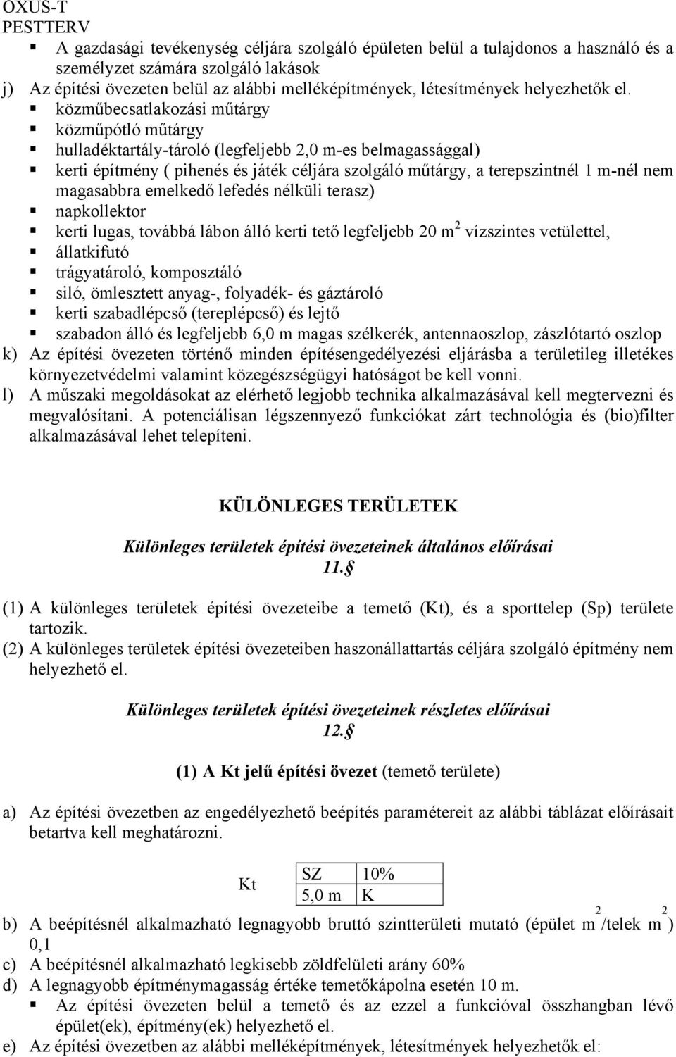 közműbecsatlakozási műtárgy közműpótló műtárgy hulladéktartály-tároló (legfeljebb 2,0 m-es belmagassággal) kerti építmény ( pihenés és játék céljára szolgáló műtárgy, a terepszintnél 1 m-nél nem